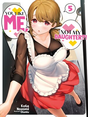 cover image of You Like Me, Not My Daughter?!, Volume 5